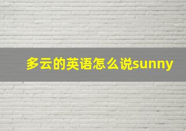 多云的英语怎么说sunny