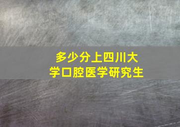 多少分上四川大学口腔医学研究生