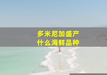 多米尼加盛产什么海鲜品种