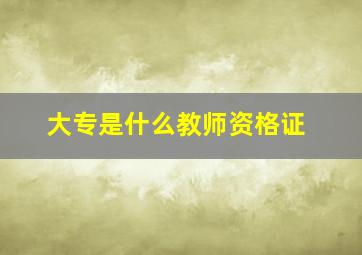 大专是什么教师资格证