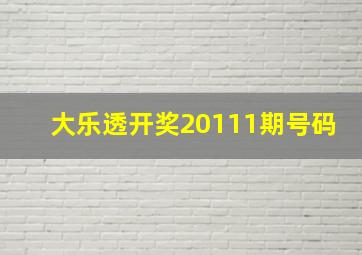 大乐透开奖20111期号码