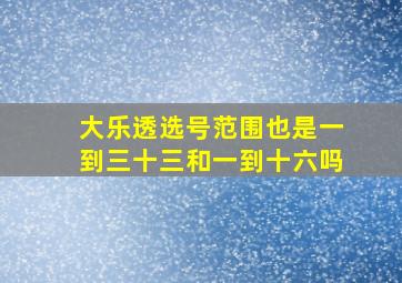 大乐透选号范围也是一到三十三和一到十六吗