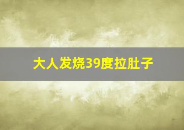 大人发烧39度拉肚子