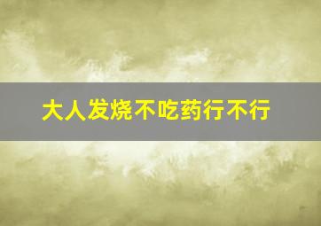 大人发烧不吃药行不行