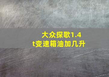 大众探歌1.4t变速箱油加几升