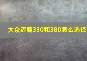 大众迈腾330和380怎么选择