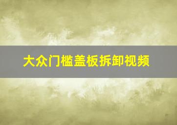 大众门槛盖板拆卸视频