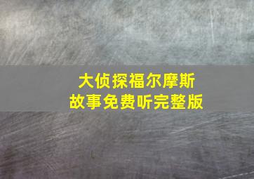 大侦探福尔摩斯故事免费听完整版