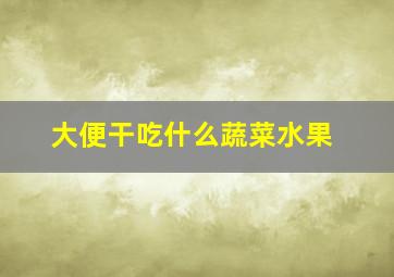 大便干吃什么蔬菜水果