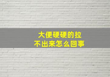 大便硬硬的拉不出来怎么回事