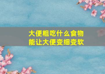 大便粗吃什么食物能让大便变细变软