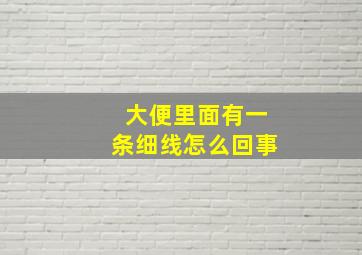 大便里面有一条细线怎么回事