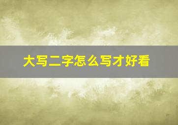 大写二字怎么写才好看