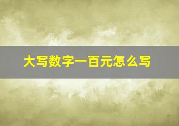 大写数字一百元怎么写