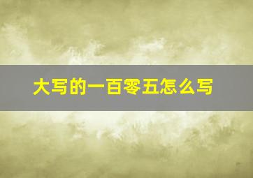 大写的一百零五怎么写