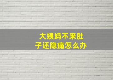 大姨妈不来肚子还隐痛怎么办