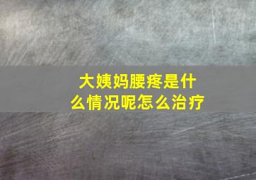 大姨妈腰疼是什么情况呢怎么治疗