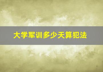 大学军训多少天算犯法