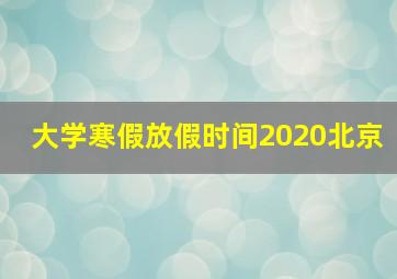 大学寒假放假时间2020北京