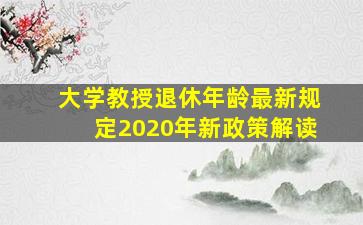 大学教授退休年龄最新规定2020年新政策解读