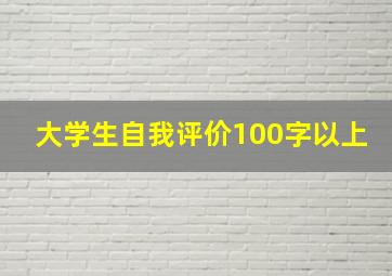 大学生自我评价100字以上