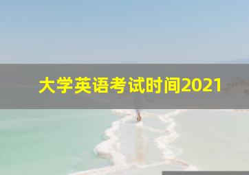 大学英语考试时间2021