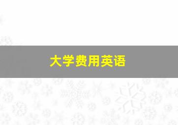 大学费用英语