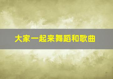 大家一起来舞蹈和歌曲