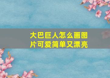 大巴巨人怎么画图片可爱简单又漂亮