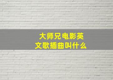 大师兄电影英文歌插曲叫什么