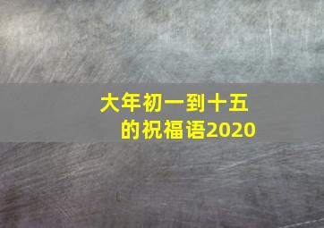 大年初一到十五的祝福语2020