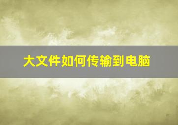 大文件如何传输到电脑