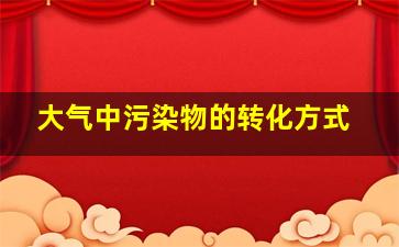 大气中污染物的转化方式