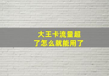 大王卡流量超了怎么就能用了