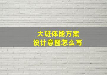 大班体能方案设计意图怎么写