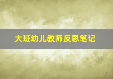 大班幼儿教师反思笔记