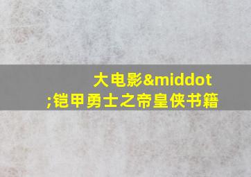 大电影·铠甲勇士之帝皇侠书籍