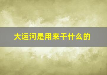 大运河是用来干什么的