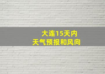 大连15天内天气预报和风向