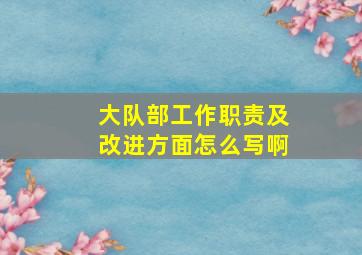 大队部工作职责及改进方面怎么写啊