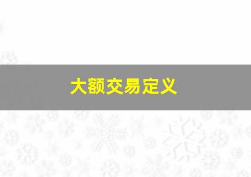 大额交易定义