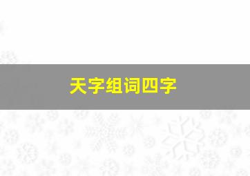 天字组词四字