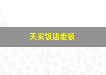 天安饭店老板