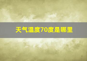 天气温度70度是哪里