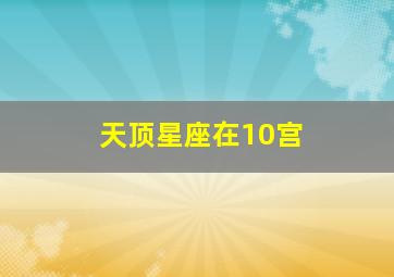 天顶星座在10宫