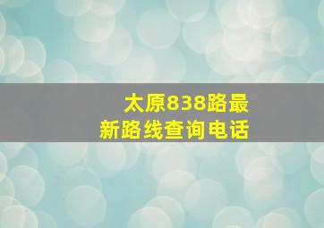 太原838路最新路线查询电话