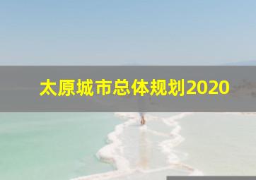 太原城市总体规划2020