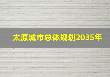 太原城市总体规划2035年