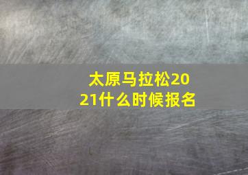 太原马拉松2021什么时候报名