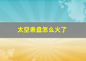 太空表盘怎么火了